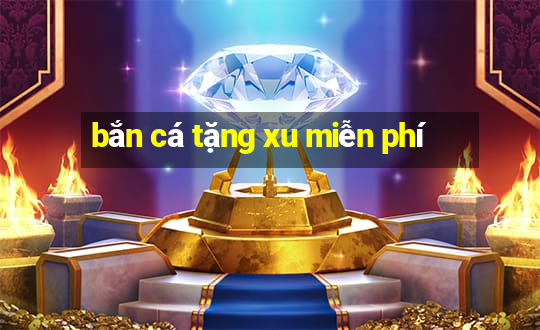 bắn cá tặng xu miễn phí