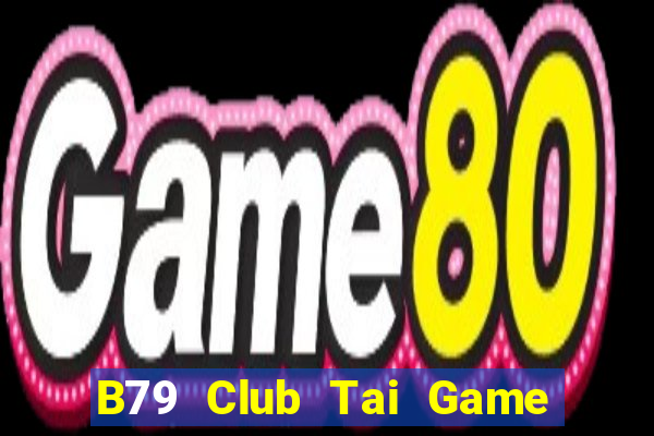 B79 Club Tai Game Bài Đổi Thưởng Uy Tín