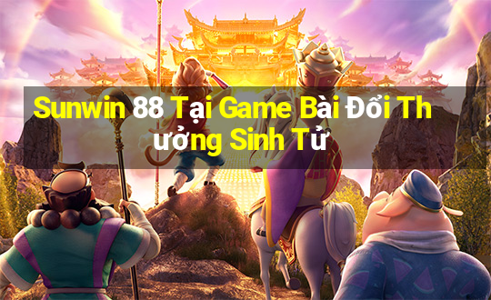 Sunwin 88 Tại Game Bài Đổi Thưởng Sinh Tử