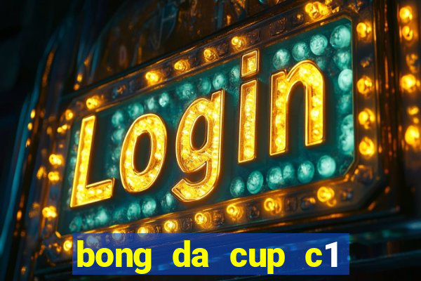 bong da cup c1 truc tiep