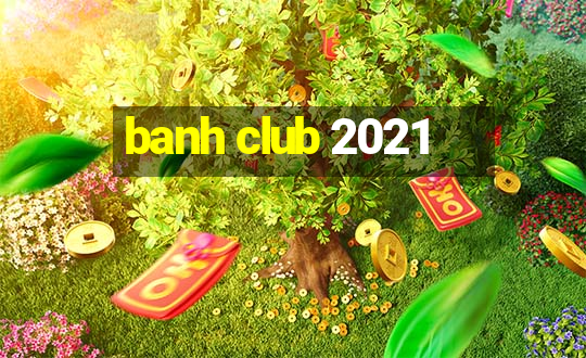 banh club 2021