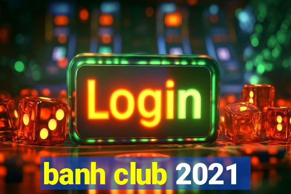 banh club 2021