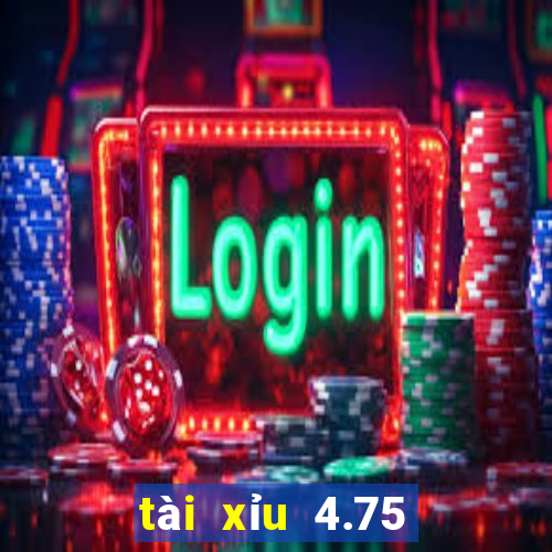 tài xỉu 4.75 là sao