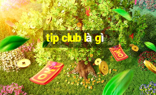 tip club là gì