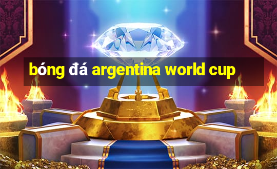 bóng đá argentina world cup