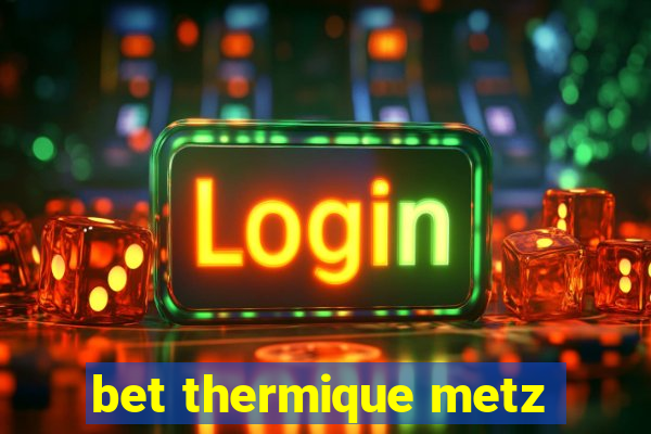 bet thermique metz