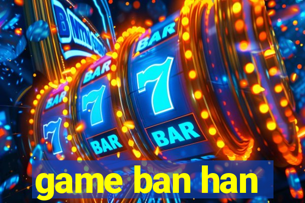 game ban han