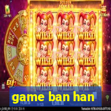 game ban han