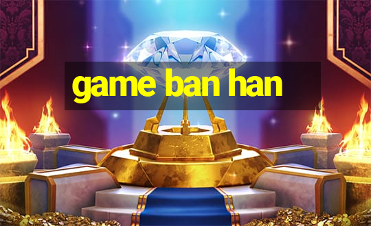 game ban han