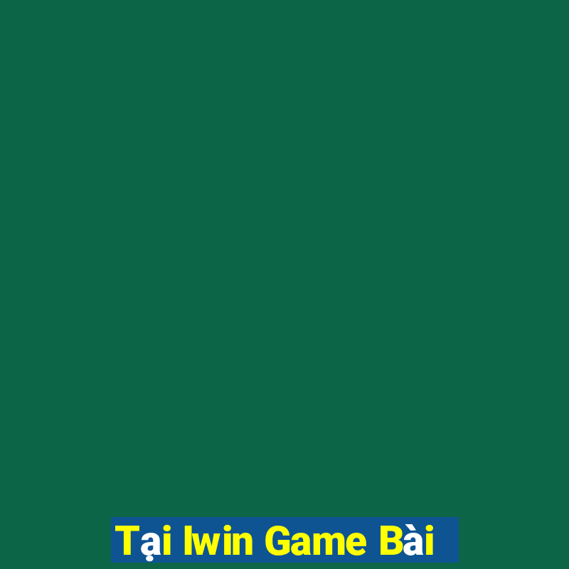 Tại Iwin Game Bài