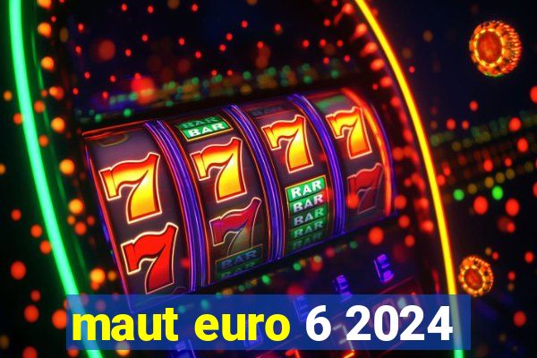 maut euro 6 2024