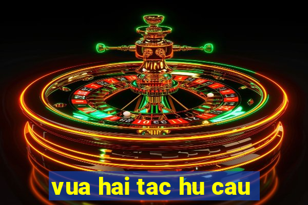 vua hai tac hu cau