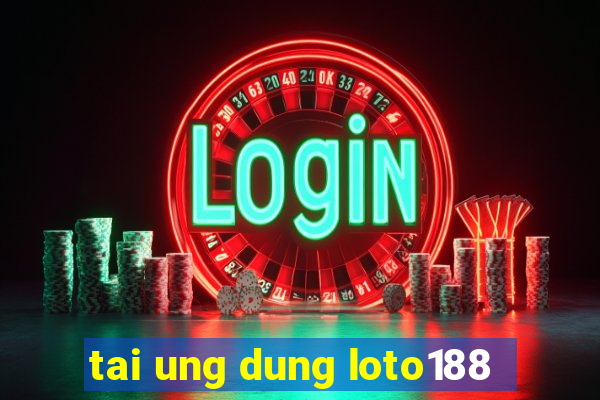 tai ung dung loto188