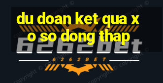 du doan ket qua xo so dong thap