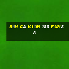 bắn cá kiếm 188 Fun88