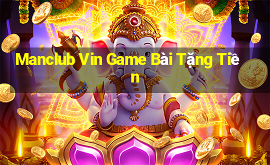 Manclub Vin Game Bài Tặng Tiền