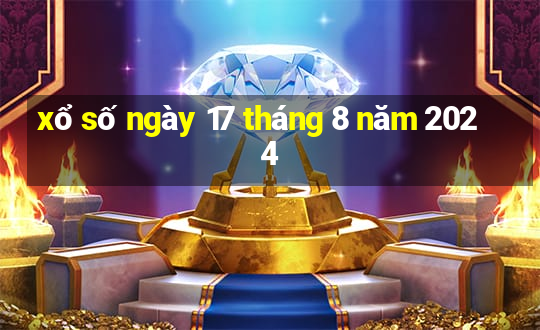 xổ số ngày 17 tháng 8 năm 2024