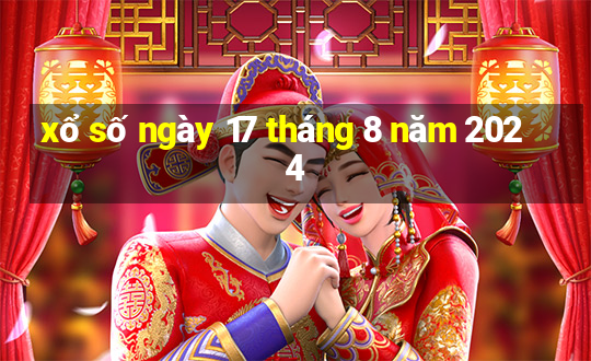 xổ số ngày 17 tháng 8 năm 2024