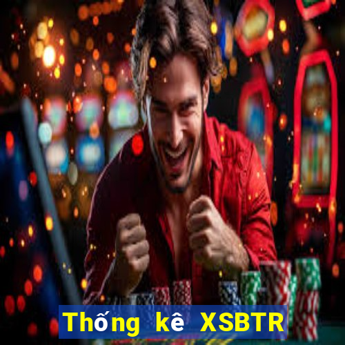 Thống kê XSBTR ngày 7