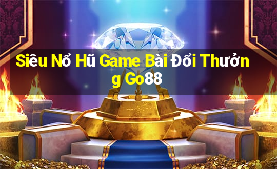 Siêu Nổ Hũ Game Bài Đổi Thưởng Go88