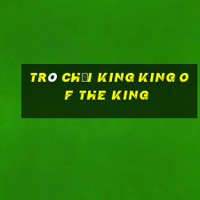 Trò chơi King King of the King