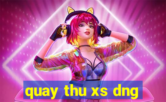 quay thu xs dng