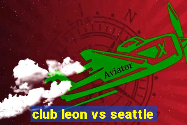 club leon vs seattle