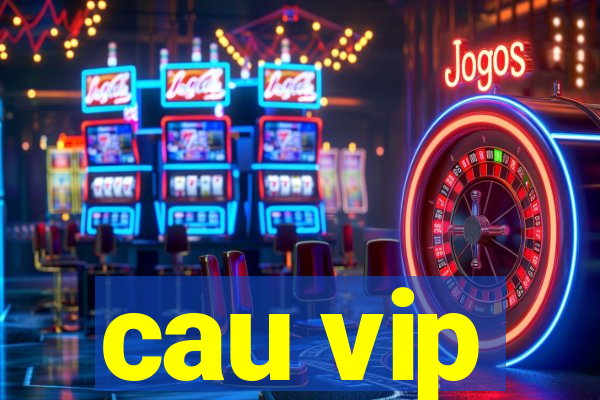 cau vip