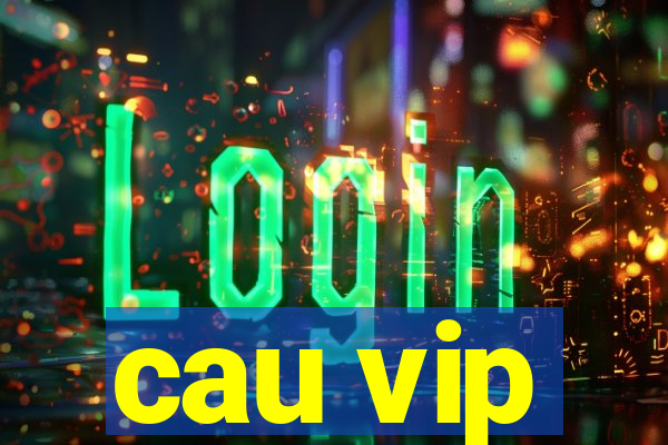 cau vip