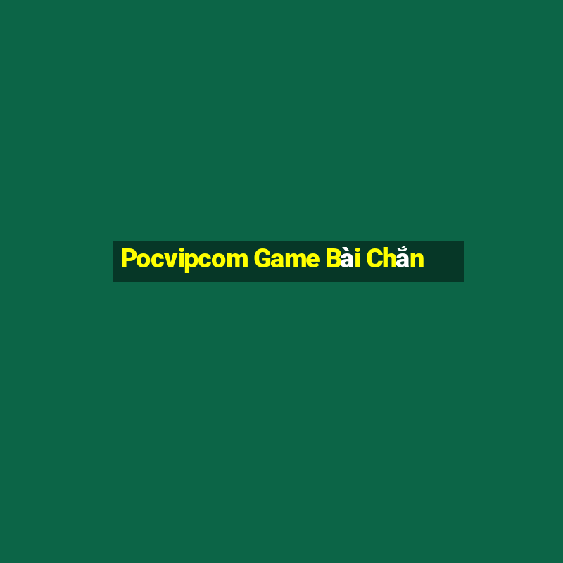 Pocvipcom Game Bài Chắn