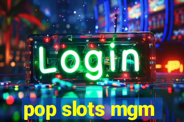 pop slots mgm