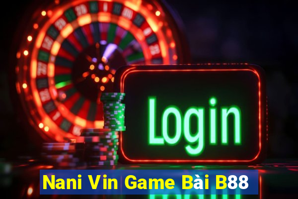 Nani Vin Game Bài B88