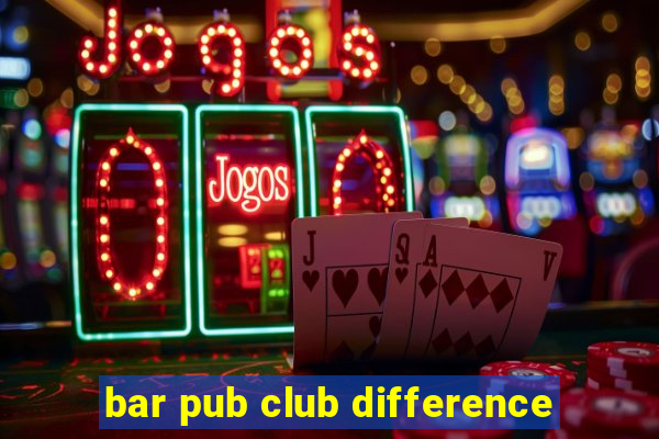 bar pub club difference