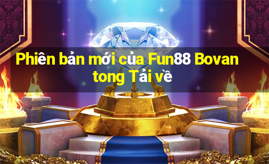 Phiên bản mới của Fun88 Bovantong Tải về