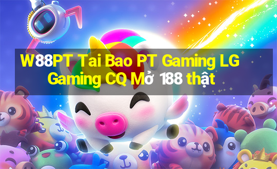 W88PT Tai Bao PT Gaming LG Gaming CQ Mở 188 thật