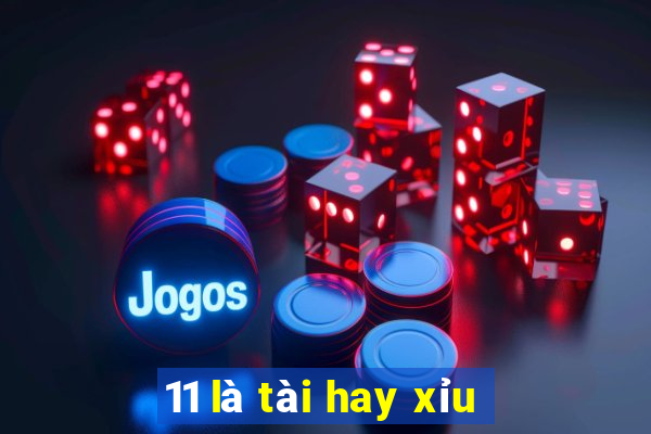 11 là tài hay xỉu