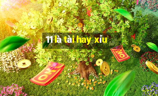 11 là tài hay xỉu