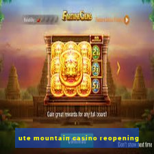 ute mountain casino reopening