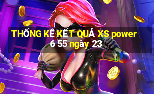 THỐNG KÊ KẾT QUẢ XS power 6 55 ngày 23