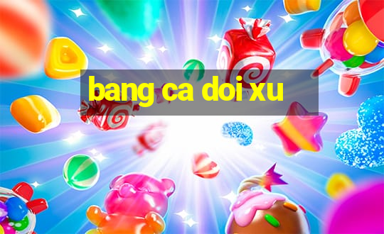 bang ca doi xu