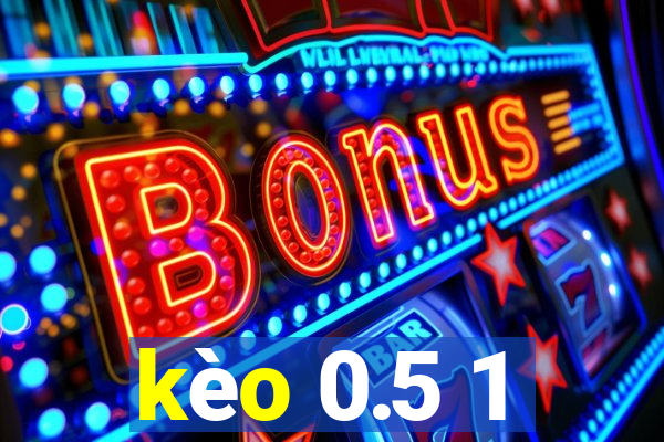 kèo 0.5 1