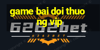 game bai doi thuong vip