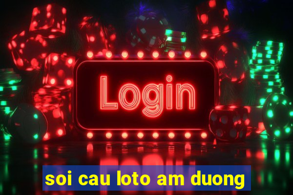 soi cau loto am duong