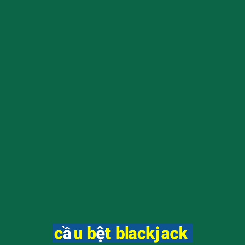 cầu bệt blackjack