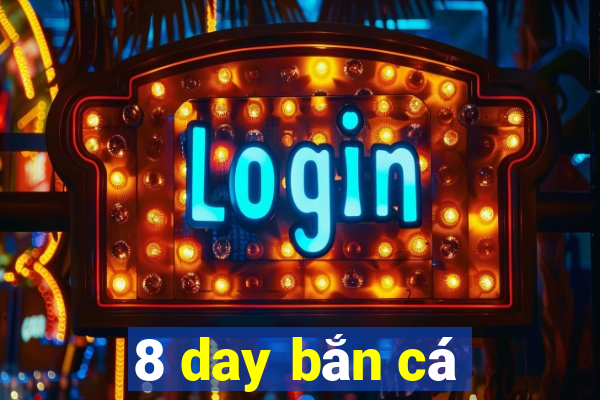 8 day bắn cá