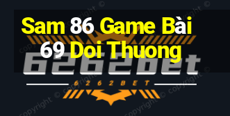 Sam 86 Game Bài 69 Doi Thuong