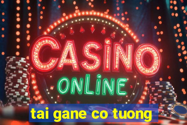 tai gane co tuong