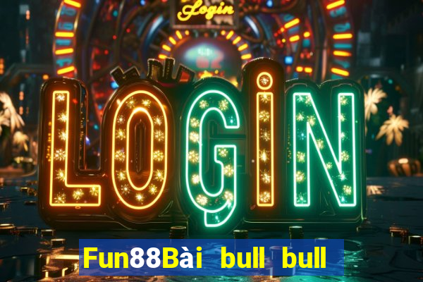 Fun88Bài bull bull ngưu có thể được chia lên xuống