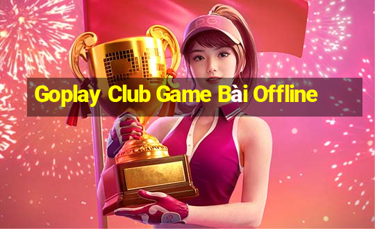 Goplay Club Game Bài Offline