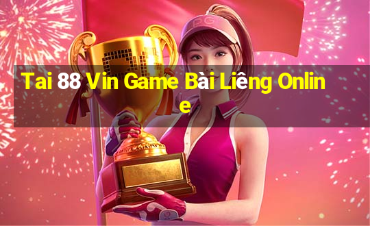 Tai 88 Vin Game Bài Liêng Online